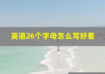 英语26个字母怎么写好看