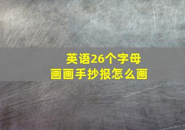 英语26个字母画画手抄报怎么画