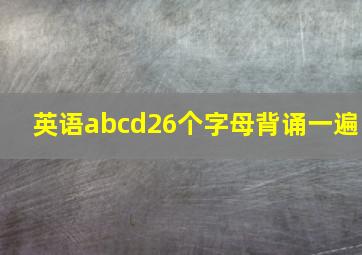 英语abcd26个字母背诵一遍