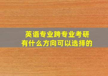 英语专业跨专业考研有什么方向可以选择的