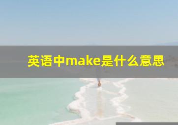 英语中make是什么意思