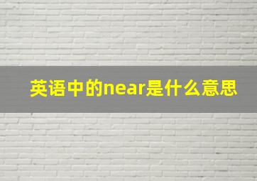 英语中的near是什么意思