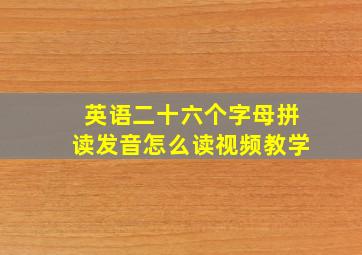 英语二十六个字母拼读发音怎么读视频教学