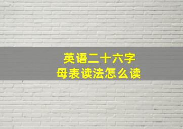 英语二十六字母表读法怎么读