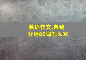 英语作文,自我介绍60词怎么写