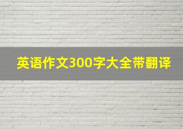 英语作文300字大全带翻译