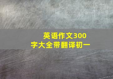 英语作文300字大全带翻译初一