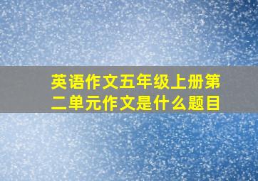 英语作文五年级上册第二单元作文是什么题目