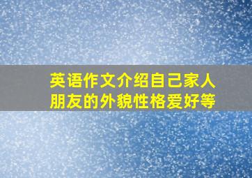 英语作文介绍自己家人朋友的外貌性格爱好等