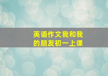 英语作文我和我的朋友初一上课