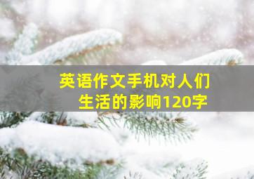 英语作文手机对人们生活的影响120字