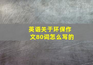 英语关于环保作文80词怎么写的