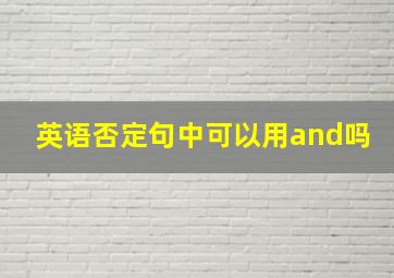 英语否定句中可以用and吗