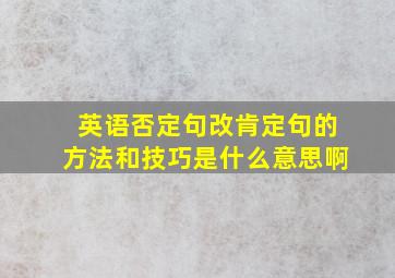 英语否定句改肯定句的方法和技巧是什么意思啊