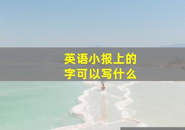 英语小报上的字可以写什么