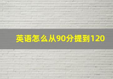 英语怎么从90分提到120