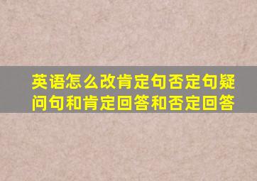 英语怎么改肯定句否定句疑问句和肯定回答和否定回答