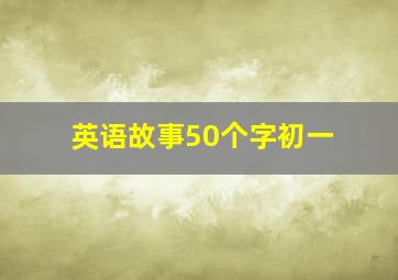 英语故事50个字初一