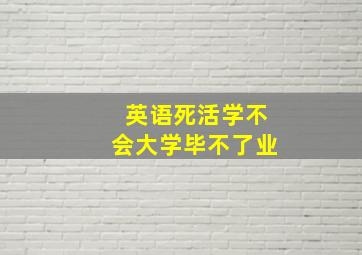 英语死活学不会大学毕不了业