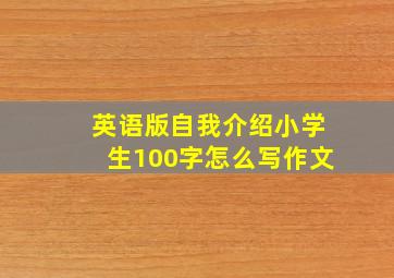 英语版自我介绍小学生100字怎么写作文