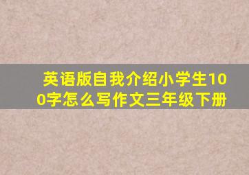 英语版自我介绍小学生100字怎么写作文三年级下册