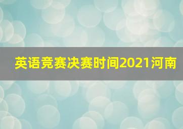 英语竞赛决赛时间2021河南