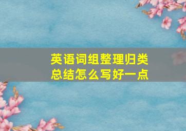 英语词组整理归类总结怎么写好一点