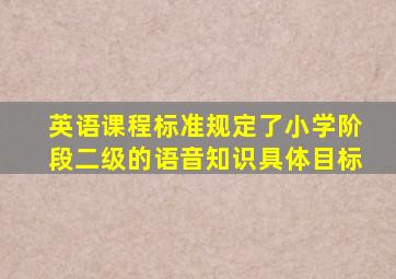 英语课程标准规定了小学阶段二级的语音知识具体目标