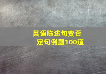 英语陈述句变否定句例题100道