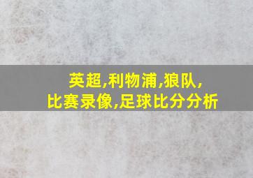 英超,利物浦,狼队,比赛录像,足球比分分析