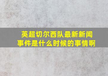 英超切尔西队最新新闻事件是什么时候的事情啊