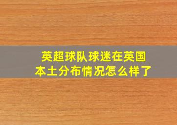 英超球队球迷在英国本土分布情况怎么样了