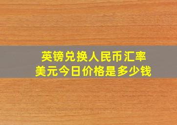 英镑兑换人民币汇率美元今日价格是多少钱