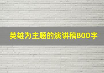 英雄为主题的演讲稿800字