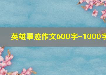 英雄事迹作文600字~1000字