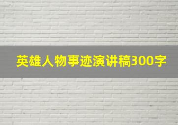 英雄人物事迹演讲稿300字