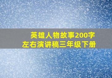 英雄人物故事200字左右演讲稿三年级下册