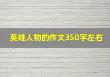 英雄人物的作文350字左右