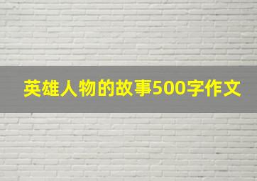 英雄人物的故事500字作文