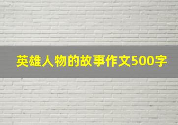 英雄人物的故事作文500字