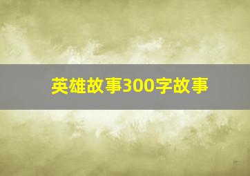 英雄故事300字故事