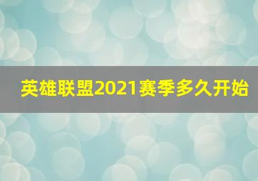 英雄联盟2021赛季多久开始