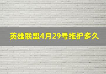 英雄联盟4月29号维护多久