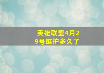 英雄联盟4月29号维护多久了