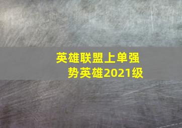 英雄联盟上单强势英雄2021级