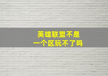 英雄联盟不是一个区玩不了吗