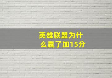 英雄联盟为什么赢了加15分