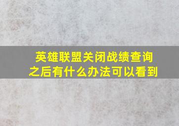 英雄联盟关闭战绩查询之后有什么办法可以看到