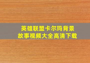 英雄联盟卡尔玛背景故事视频大全高清下载