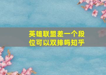 英雄联盟差一个段位可以双排吗知乎